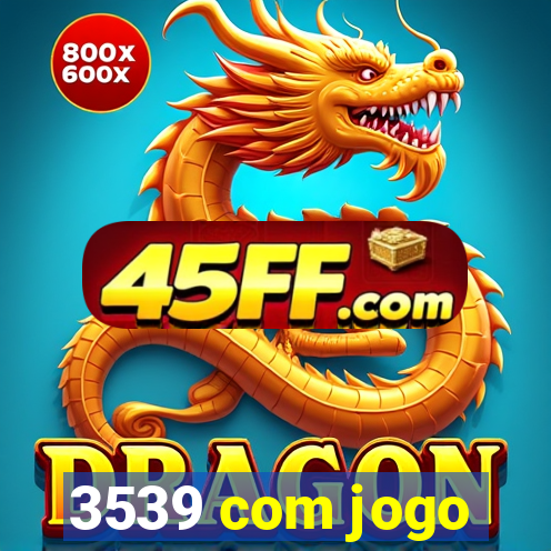 3539 com jogo